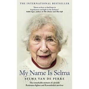 My Name Is Selma. The remarkable memoir of a Jewish Resistance fighter and Ravensbruck survivor, Hardback - Selma Van De Perre imagine