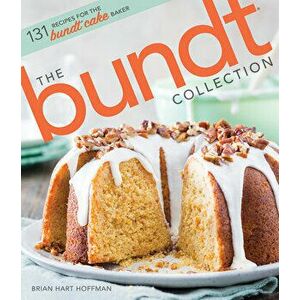 The Bundt Collection: Over 128 Recipes for the Bundt Cake Enthusiast, Hardcover - Brian Hart Hoffman imagine