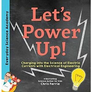 Let's Power Up!. Charging into the Science of Electric Currents with Electrical Engineering, Hardback - Chris Ferrie imagine