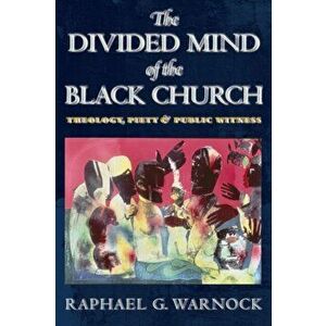 Divided Mind of the Black Church. Theology, Piety, and Public Witness, Paperback - Raphael G. Warnock imagine