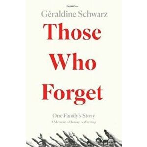 Those Who Forget. One Family's Story; A Memoir, a History, a Warning, Hardback - Geraldine Schwarz imagine