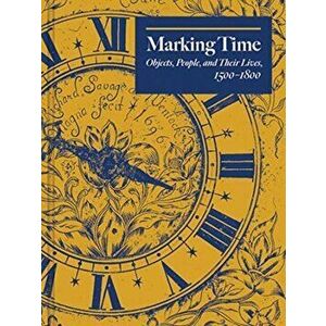 Marking Time. Objects, People, and Their Lives, 1500-1800, Hardback - *** imagine