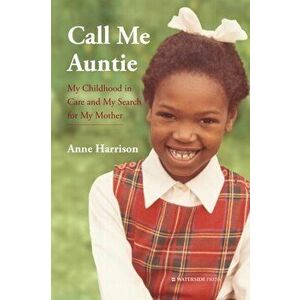 Call Me Auntie. My Childhood in Care and My Search for My Mother, Paperback - Anne Harrison imagine