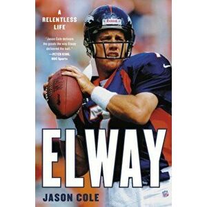 Elway. A Relentless Life, Hardback - Jason Cole imagine