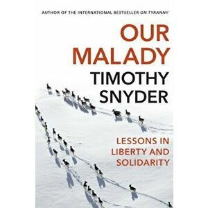 Our Malady. Lessons in Liberty and Solidarity, Paperback - Timothy Snyder imagine