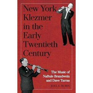 New York Klezmer in the Early Twentieth Century - The Music of Naftule Brandwein and Dave Tarras, Hardback - Joel E. Rubin imagine