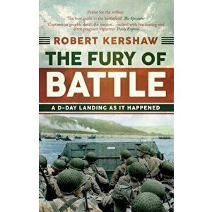 Fury of Battle. A D-Day Landing As It Happened, Paperback - Robert Kershaw imagine