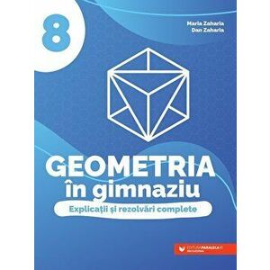 Geometria in gimnaziu. Explicatii si rezolvari complete. Clasa 8 - Maria Zaharia, Dan Zaharia imagine