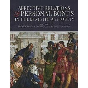 Affective Relations and Personal Bonds in Hellenistic Antiquity. Studies in honor of Elizabeth D. Carney, Hardback - *** imagine