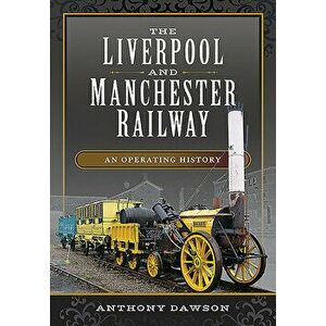 The Liverpool and Manchester Railway: An Operating History, Hardcover - Anthony Dawson imagine