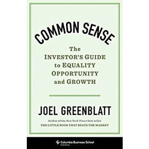 Common Sense. The Investor's Guide to Equality, Opportunity, and Growth, Hardback - Joel Greenblatt imagine
