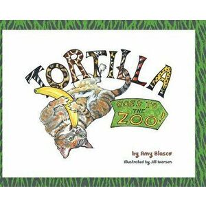 Tortilla! Goes to the Zoo, Hardcover - Amy Blasco imagine