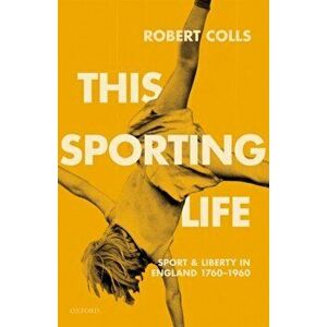 This Sporting Life. Sport and Liberty in England, 1760-1960, Hardback - Robert Colls imagine