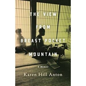 The View From Breast Pocket Mountain, Paperback - Karen Hill Anton imagine