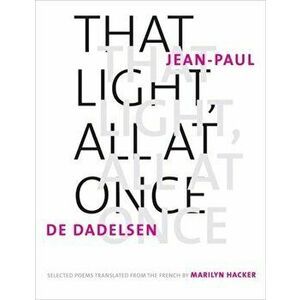 That Light, All at Once. Selected Poems, Hardback - Jean-Paul De Dadelsen imagine