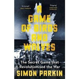 Game of Birds and Wolves. The Secret Game that Revolutionised the War, Paperback - Simon Parkin imagine