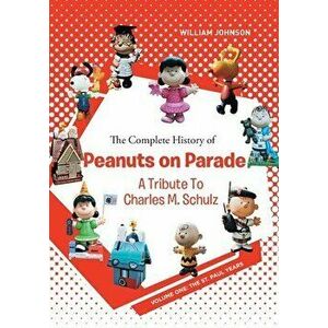The Complete History of Peanuts on Parade: A Tribute to Charles M. Schulz: Volume One: The St. Paul Years, Paperback - William Johnson imagine