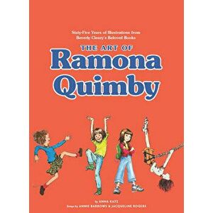 The Art of Ramona Quimby: Sixty-Five Years of Illustrations from Beverly Cleary¿s Beloved Books, Hardcover - Anna Katz imagine
