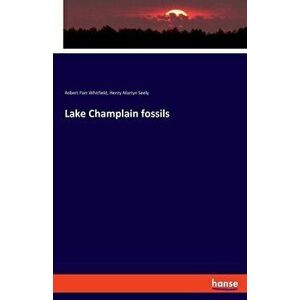 Lake Champlain fossils, Paperback - Robert Parr Whitfield imagine