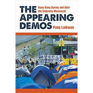 The Appearing Demos: Hong Kong During and After the Umbrella Movement, Hardcover - Laikwan Pang imagine