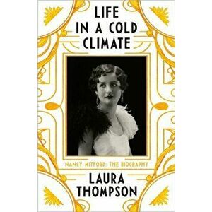 Life in a Cold Climate. Nancy Mitford - The Biography, Paperback - Laura Thompson imagine