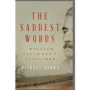 Saddest Words. William Faulkner's Civil War, Hardback - Michael Gorra imagine