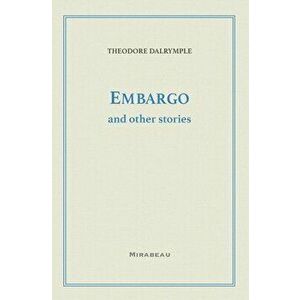Embargo and Other Stories, Paperback - Theodore Dalrymple imagine