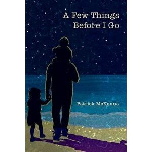 A Few Things Before I Go, Paperback - Patrick McKenna imagine