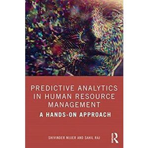 Predictive Analytics in Human Resource Management: A Hands-On Approach, Paperback - Shivinder Nijjer imagine