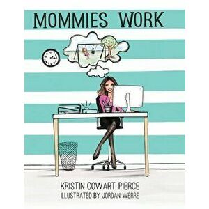 Mommies Work, Hardcover - Kristin Cowart Pierce imagine