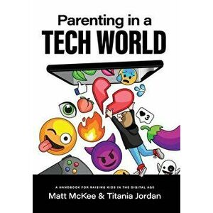 Parenting in a Tech World: A handbook for raising kids in the digital age, Hardcover - Matt McKee imagine