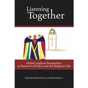 Listening Together: Global Anglican Perspectives on Renewal of Prayer and the Religious Life, Paperback - Muthuraj Swamy imagine