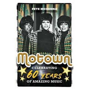 Motown. Celebrating 60 Years of Amazing Music, Paperback - Pete Mckenna imagine