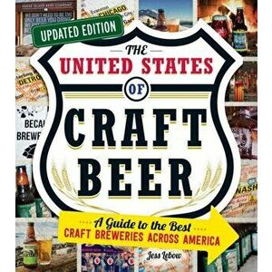 United States of Craft Beer, Updated Edition. A Guide to the Best Craft Breweries Across America, Paperback - Jess Lebow imagine