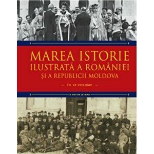 Marea istorie ilustrata a Romaniei si a Republicii Moldova. Vol 9 - Ioan-Aurel Pop, Ioan Bolovan imagine