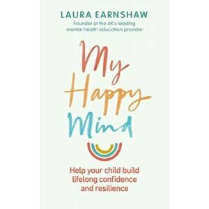 My Happy Mind. Help your child build life-long confidence and resilience, Paperback - Laura Earnshaw imagine