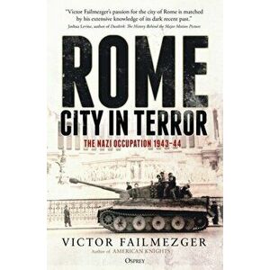 Rome - City in Terror. The Nazi Occupation 1943-44, Hardback - Victor Failmezger imagine