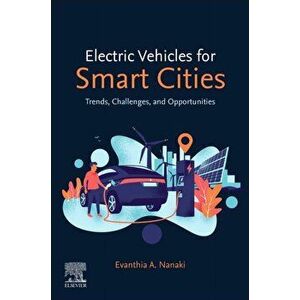 Electric Vehicles for Smart Cities. Trends, Challenges, and Opportunities, Paperback - Evanthia A. Nanaki imagine