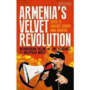 Armenia's Velvet Revolution. Authoritarian Decline and Civil Resistance in a Multipolar World, Hardback - *** imagine