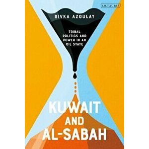 Kuwait and Al-Sabah: Tribal Politics and Power in an Oil State, Hardcover - Rivka Azoulay imagine