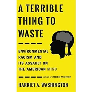 A Terrible Thing to Waste. Environmental Racism and Its Assault on the American Mind, Paperback - Harriet A. Washington imagine