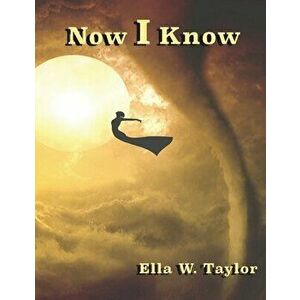 Now I Know, Paperback - Ella W. Taylor imagine