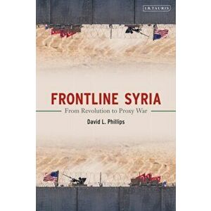 Frontline Syria. From Revolution to Proxy War, Hardback - David L. Phillips imagine