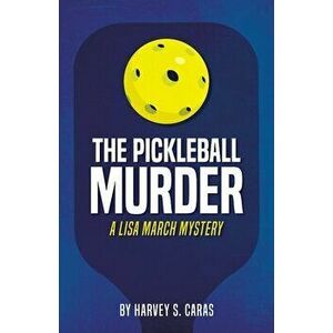 The Pickleball Murder: A Lisa March Mystery, Paperback - Harvey Caras imagine