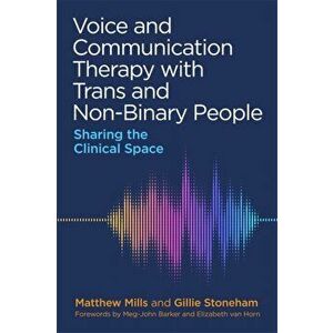 Voice and Communication Therapy with Trans and Non-Binary People. Sharing the Clinical Space, Paperback - Gillie Stoneham imagine