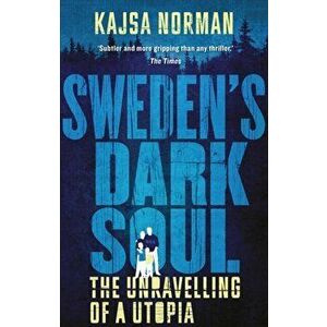 Sweden's Dark Soul. The Unravelling of a Utopia, Paperback - Kajsa Norman imagine