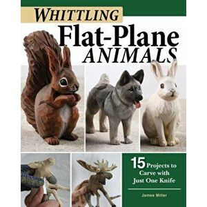 Whittling Flat-Plane Animals. 15 Projects to Carve with Just One Knife, Paperback - James Miller imagine