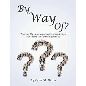 By Way Of?: Tracing the Johnson, Cooper, Cummings, Matthews and Dixon Families, Paperback - Lynn M. Dixon imagine