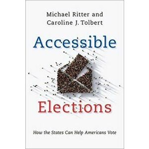 Accessible Elections: How the States Can Help Americans Vote, Hardcover - Michael Ritter imagine