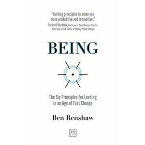Being. The Six Principles for Leading in an Age of Fast Change, Paperback - Ben Renshaw imagine